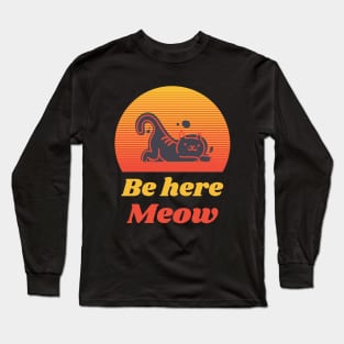 Be here Meow Long Sleeve T-Shirt